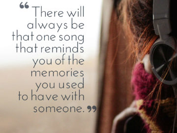 There will always be that one song that reminds you of the memories you used to have with someone.