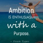 Ambition is enthusiasm with a purpose.