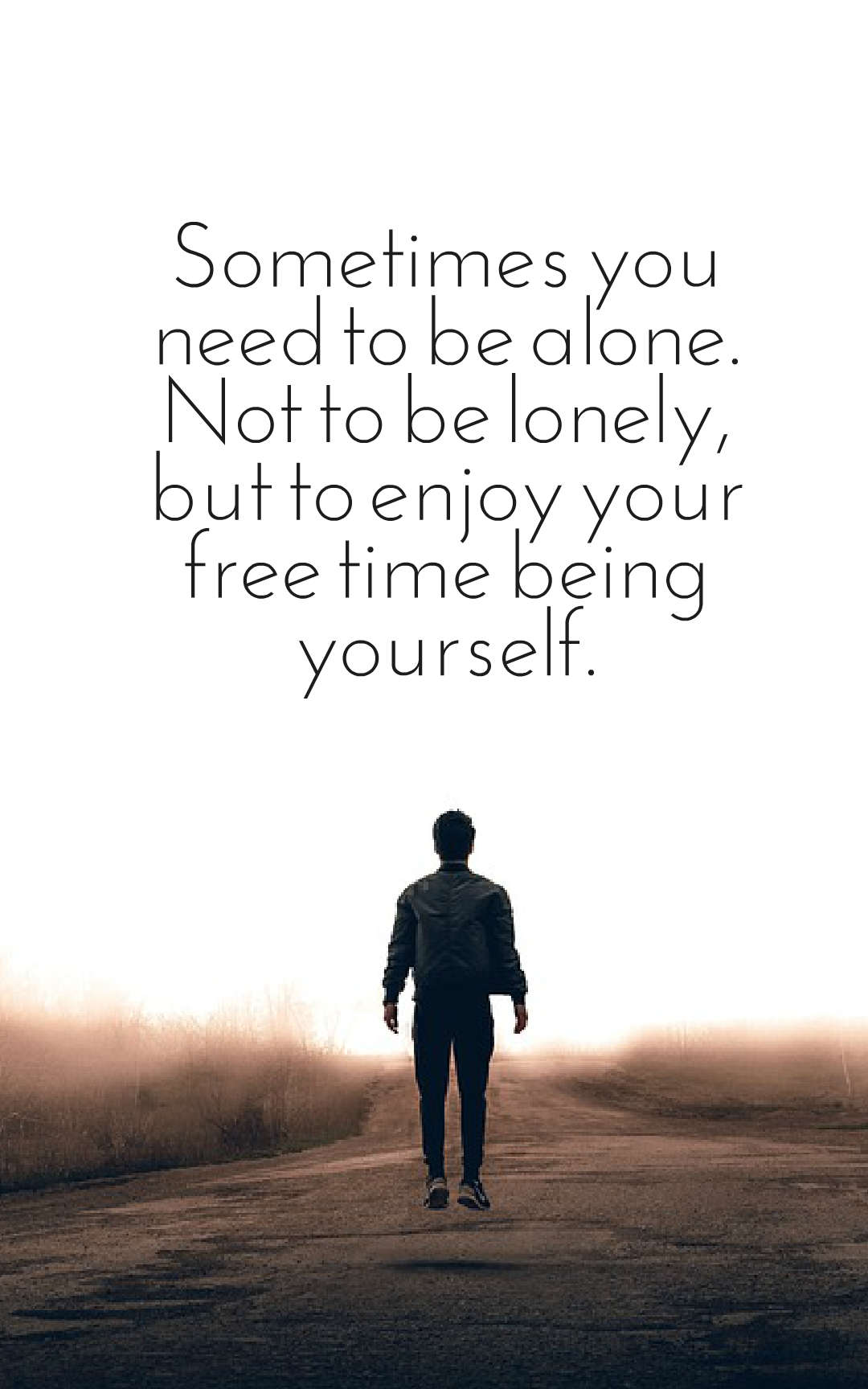 Sometimes you need to be alone. Not to be lonely but to enjoy your free time being yourself.