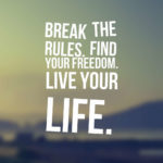 Break the rules. Find your freedom. Live your life.