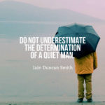 Do not underestimate the determination of a quiet man.