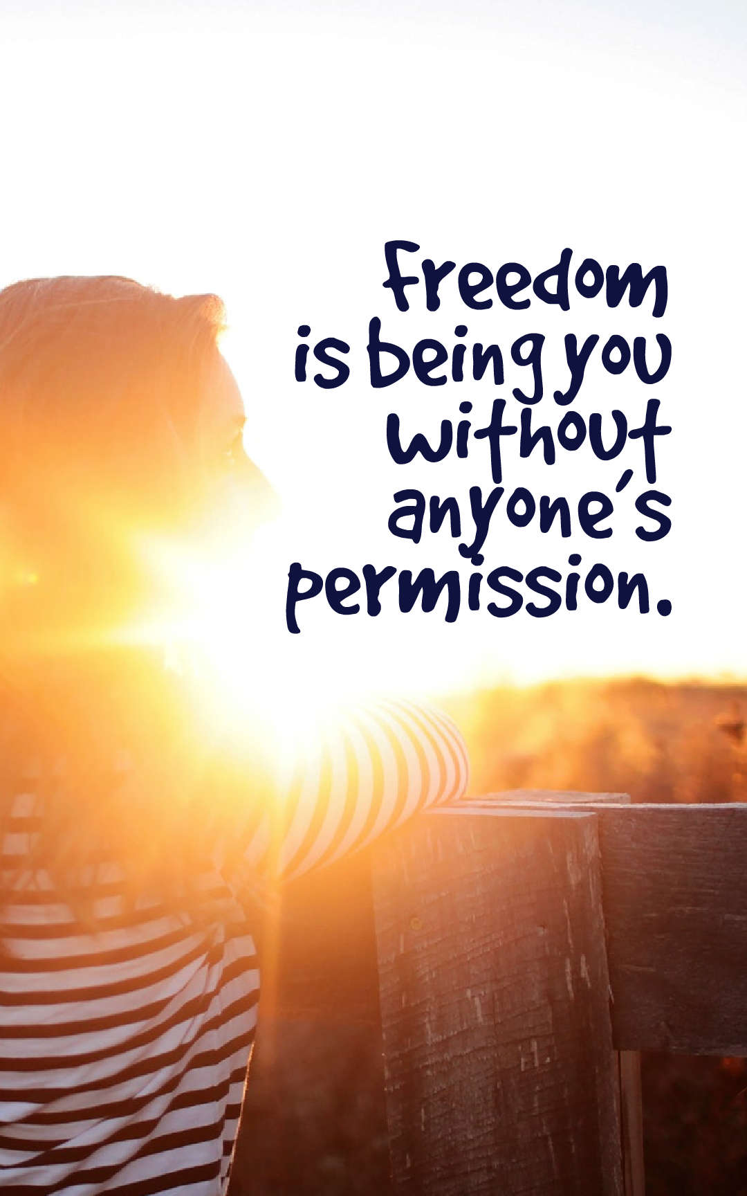 Freedom is being you without anyone’s permission.