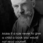 Make it a rule never to give a child a book you would not read yourself.