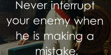 Never interrupt your enemy when he is making a mistake.