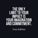 The only limit to your impact is your imagination and commitment.