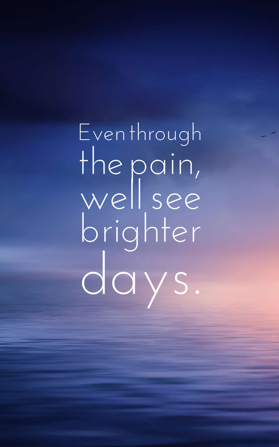 Even through the pain well see brighter days.