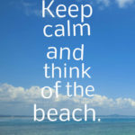 Keep calm and think of the beach.