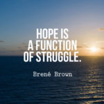 Hope is a function of struggle.