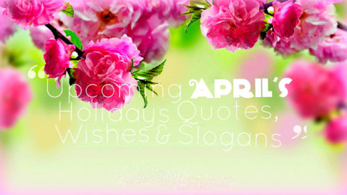 April’s – Major Holidays Quotes, Wishes and Slogans Calendar